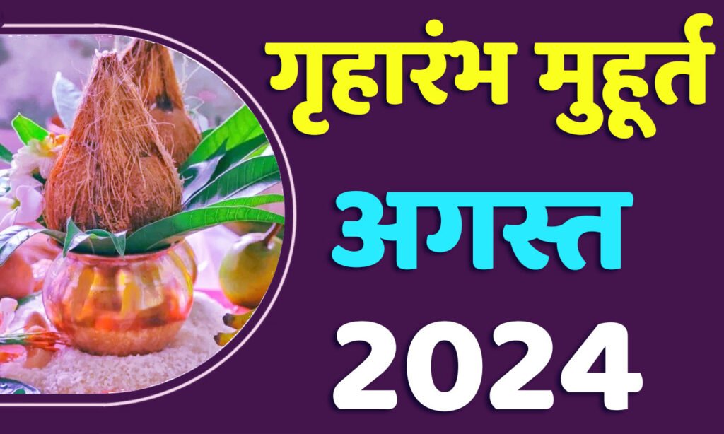 Griharambha Muhurat August 2024 जानिए अगस्त गृहारंभ का मुहूर्त 2024 शुभ दिन और तारीख यहाँ देखें