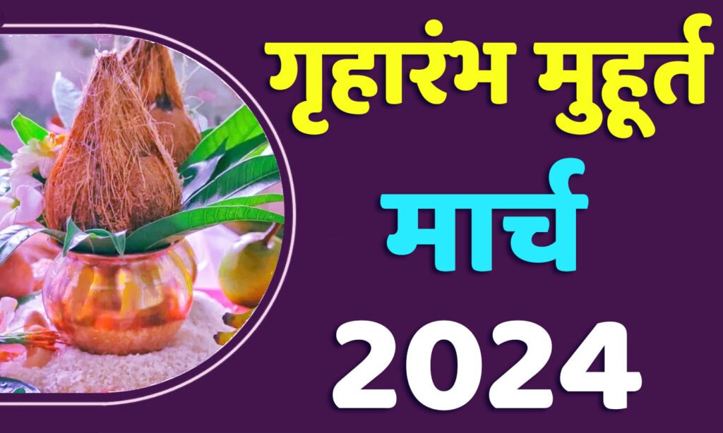 Griharambha Muhurat March 2024 जानिए मार्च गृहारंभ का मुहूर्त 2024 शुभ दिन और तारीख यहाँ देखें