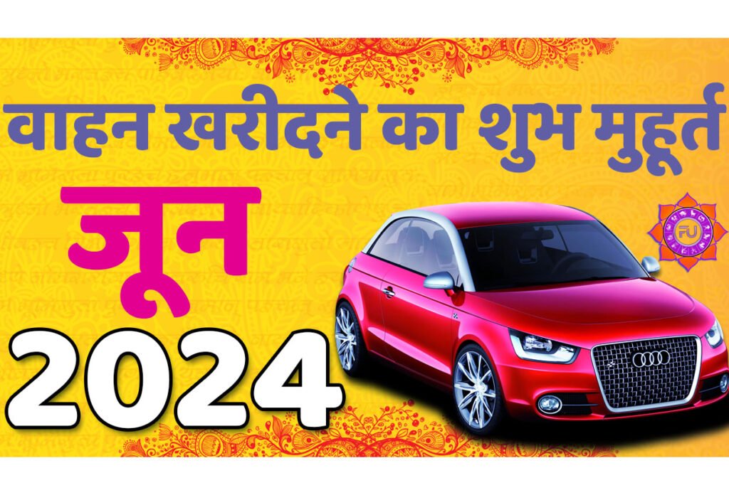 Vehicle Purchase Muhurat June 2024 जानिए जून वाहन खरीदने का मुहूर्त 2024 शुभ दिन और तारीख यहाँ देखें