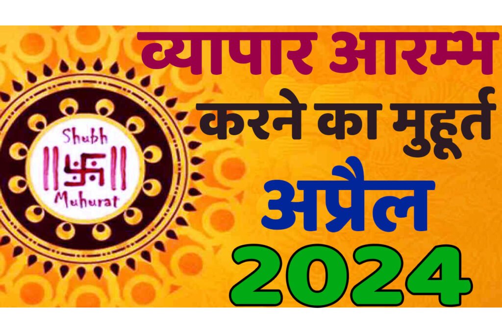 Vyapar Muhurat April 2024 जानिए अप्रैल में व्यापार आरंभ करने का मुहूर्त 2024 शुभ दिन और तारीख यहां देखें
