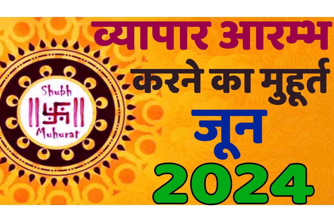 Vyapar Muhurat June 2024 जानिए जून में व्यापार आरंभ करने का मुहूर्त 2024 शुभ दिन और तारीख यहां देखें