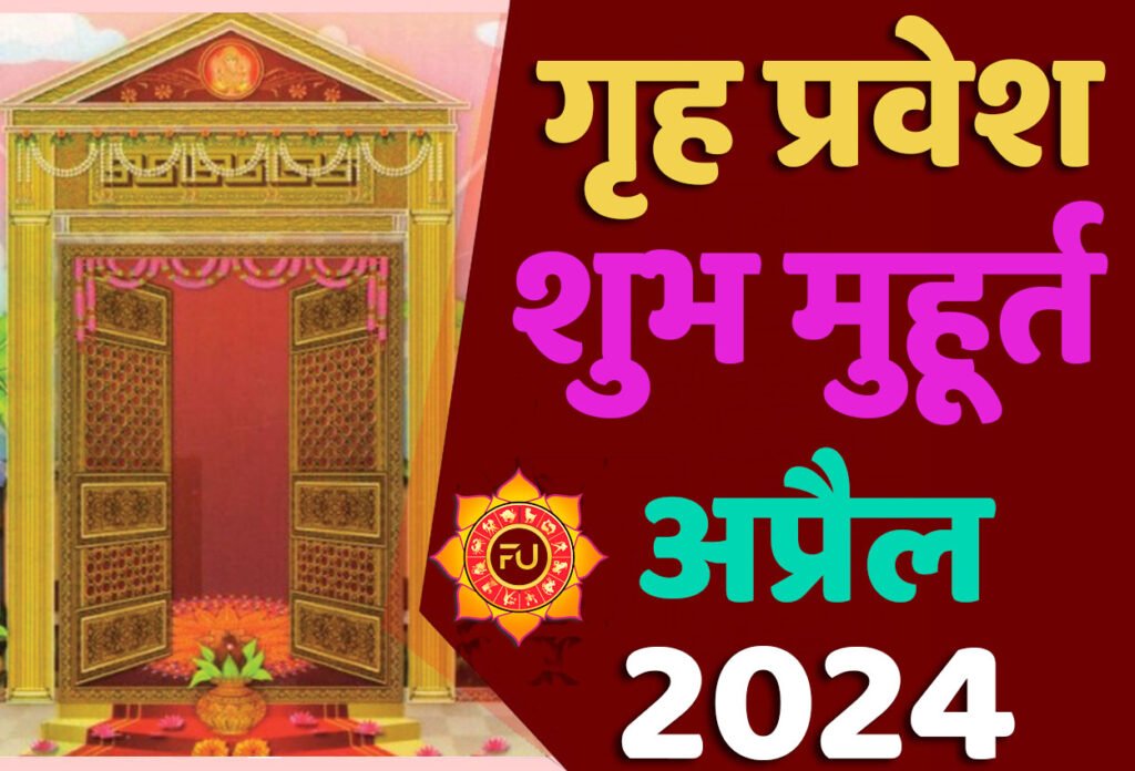 Griha Pravesh Muhurat April 2024 जानिए अप्रैल में गृह प्रवेश मुहूर्त 2024 शुभ दिन और तारीख यहाँ देखें